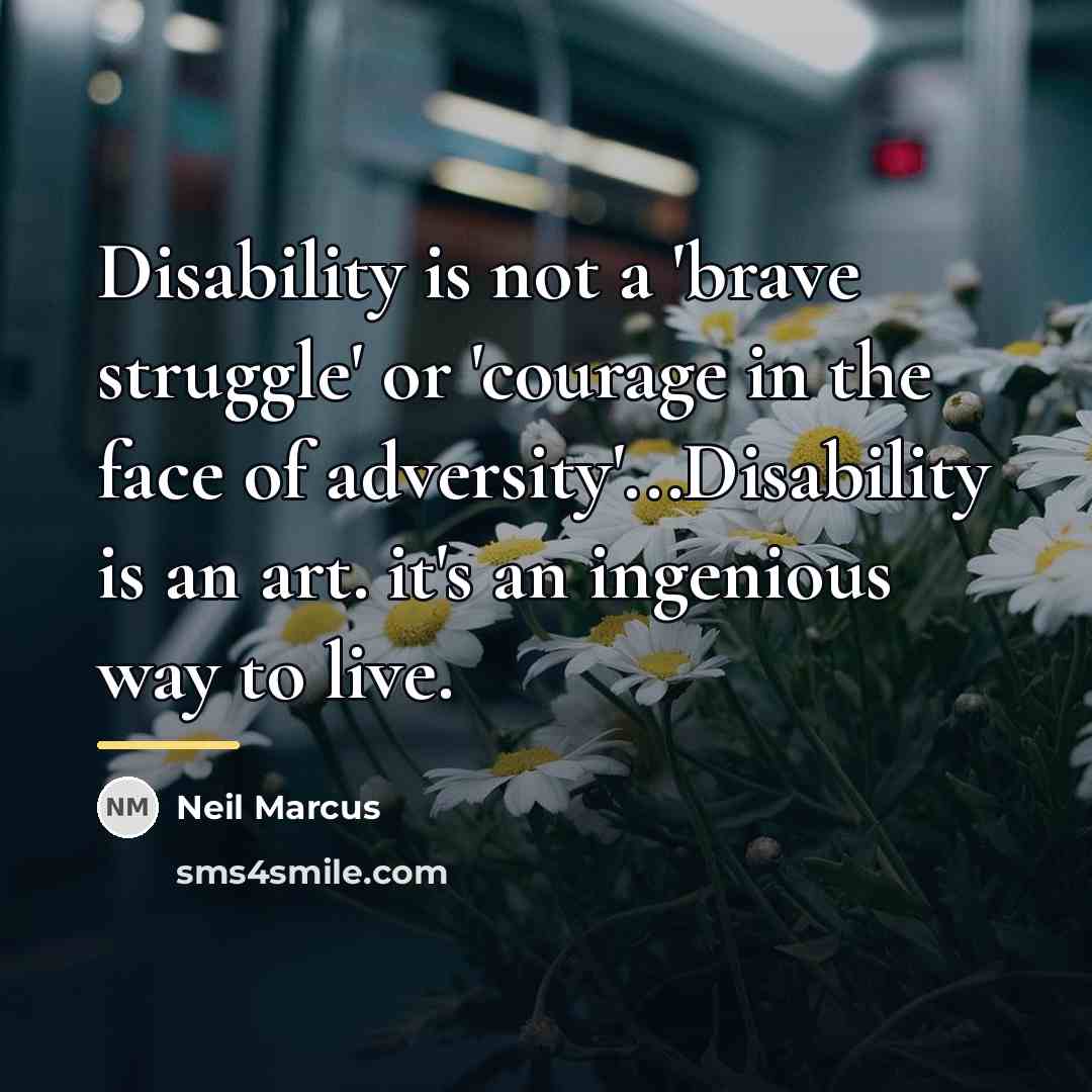 “Disability is not a 'brave struggle' or 'courage in the…” quote by Neil Marcus