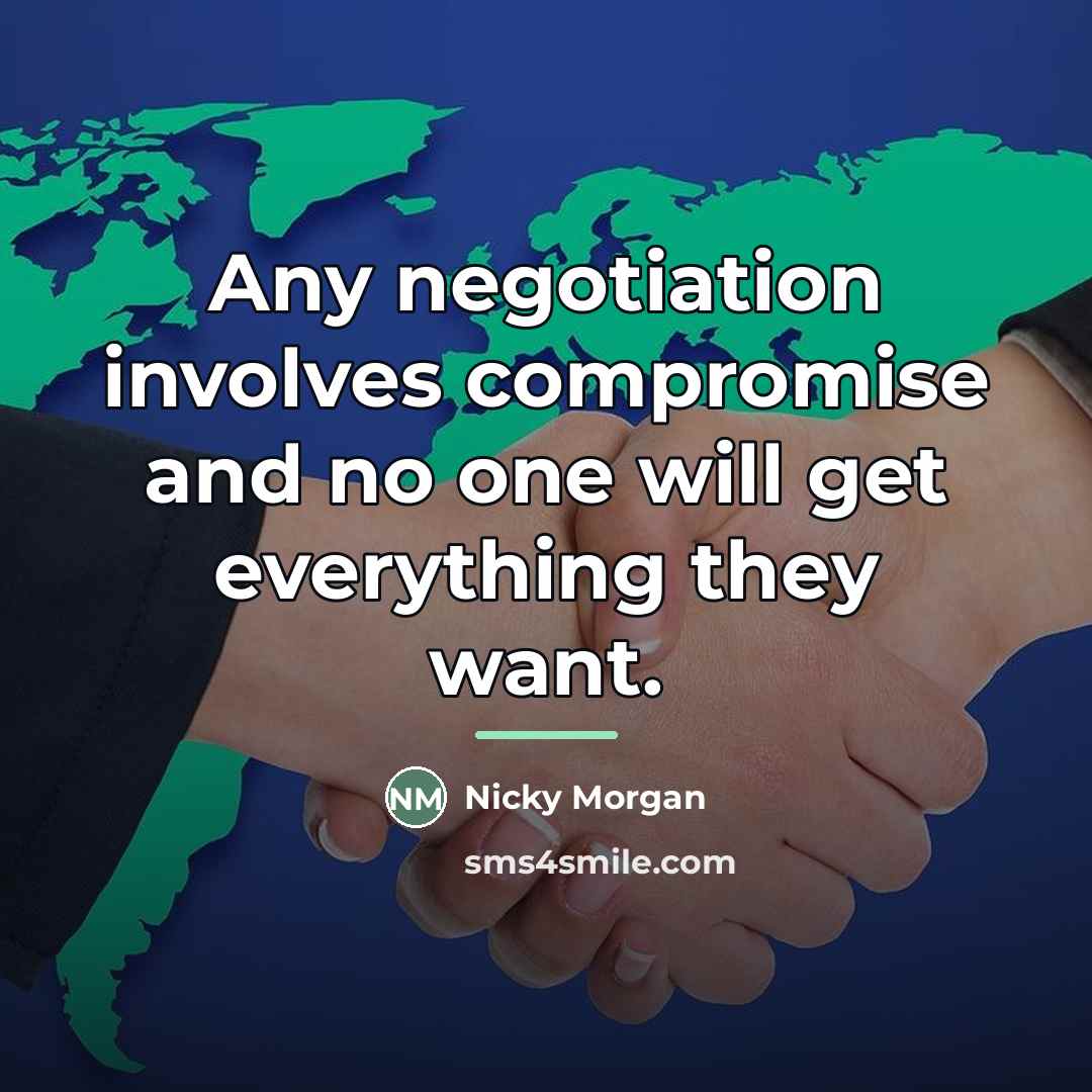 “Any negotiation involves compromise and no one will get everything…” quote by Nicky Morgan