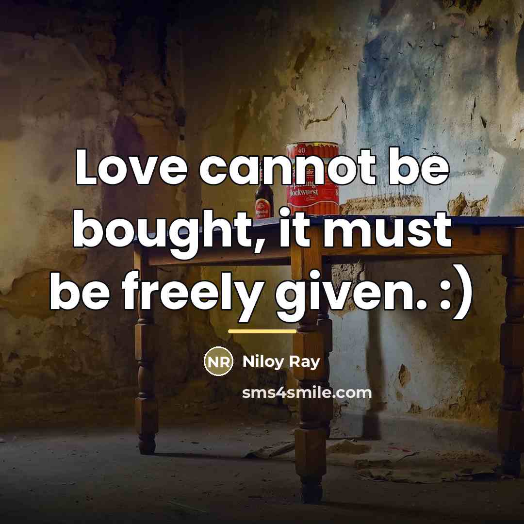 “Love cannot be bought, it must be freely given. :)…” quote by Niloy Ray