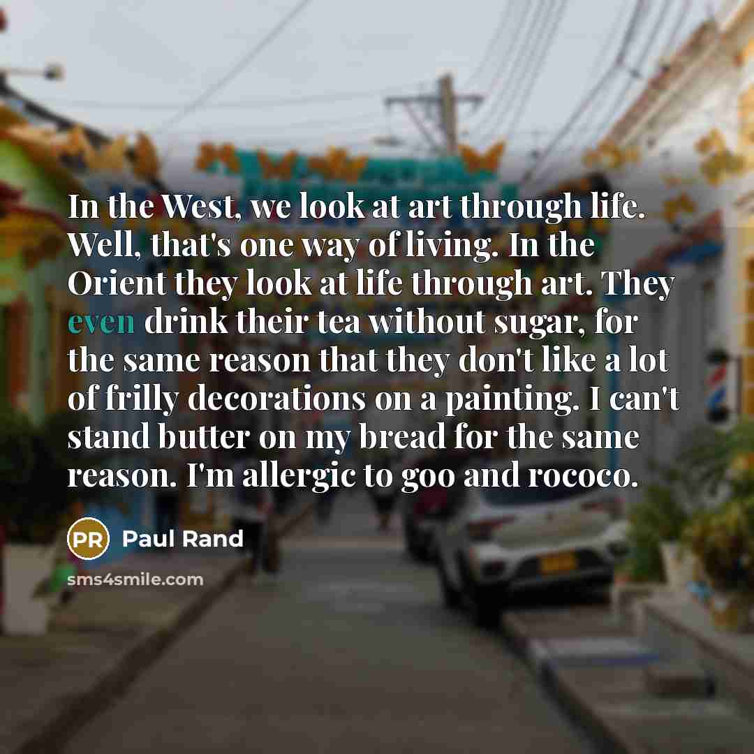 “In the West, we look at art through life. Well,…” quote by Paul Rand