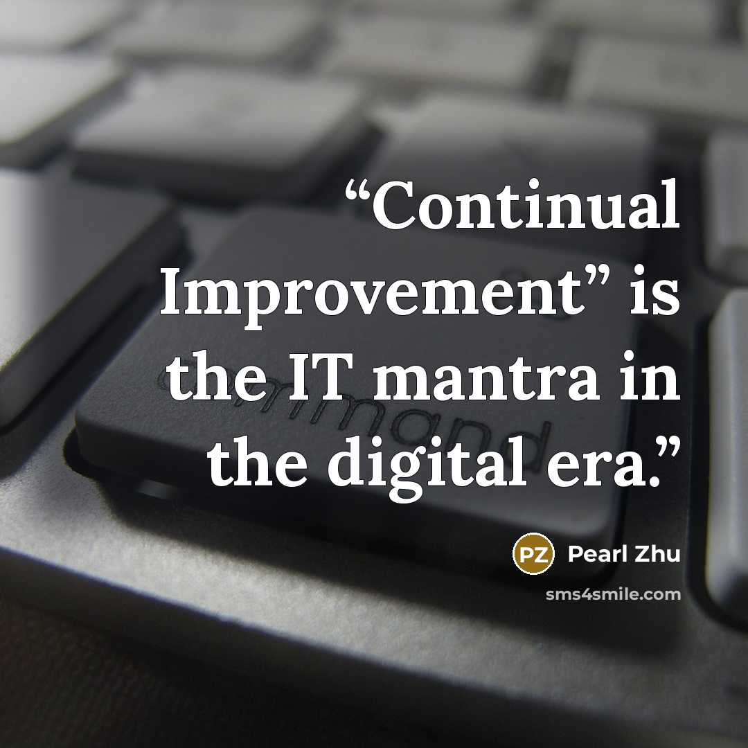 “Continual Improvement” is the IT mantra in the digital era.” quote by Pearl Zhu