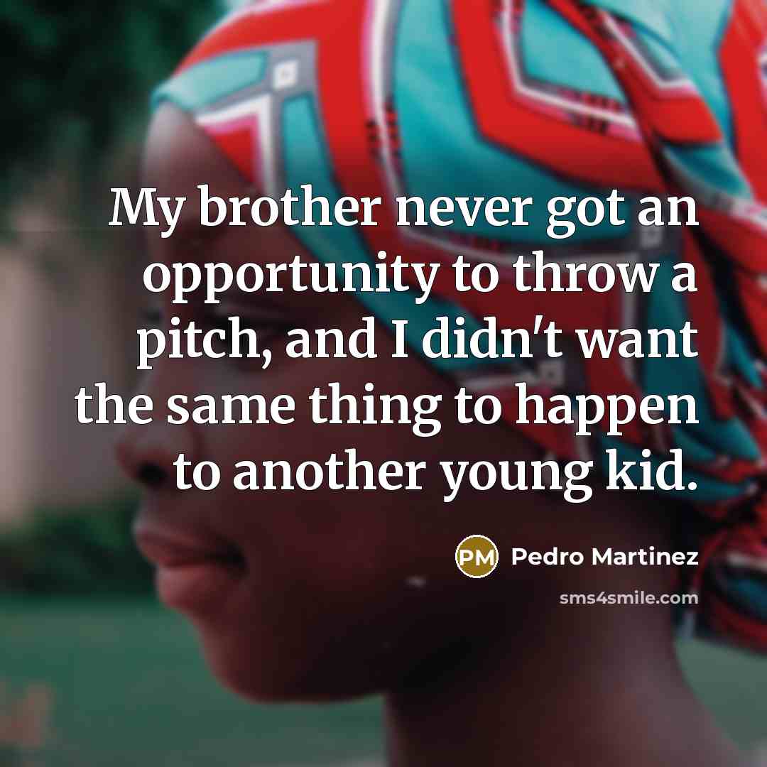 “My brother never got an opportunity to throw a pitch,…” quote by Pedro Martinez