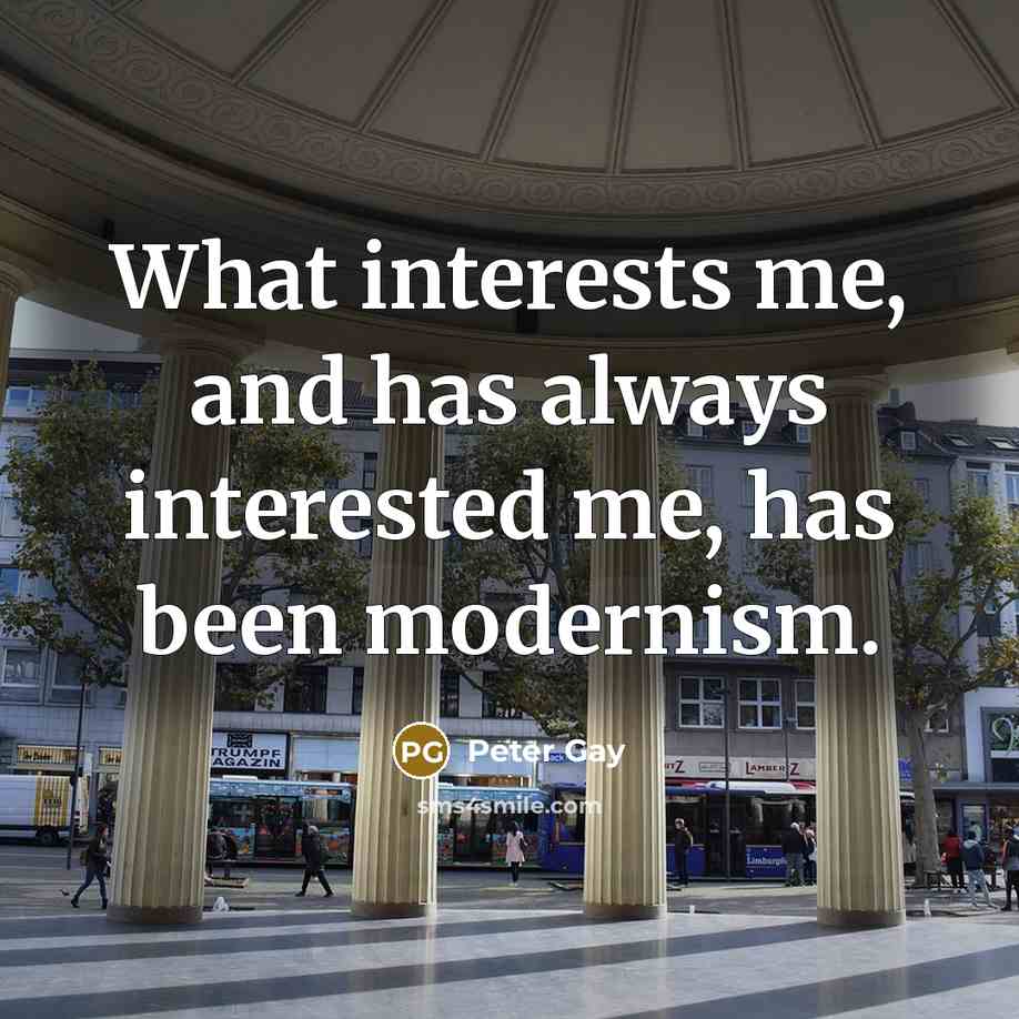 “What interests me, and has always interested me, has been…” quote by Peter Gay