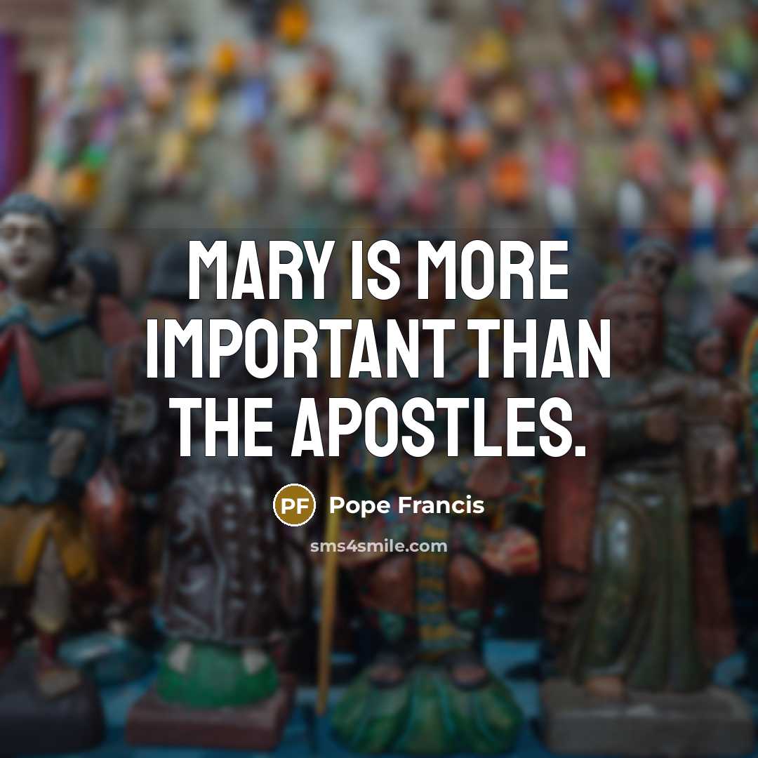 “Mary is more important than the apostles.…” quote by Pope Francis
