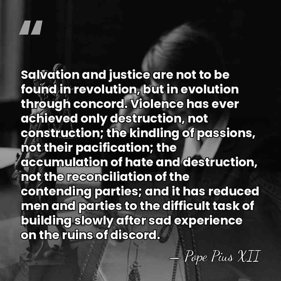 Salvation and justice are not to be found in revolution, but in&hellip; - Pope Pius XII