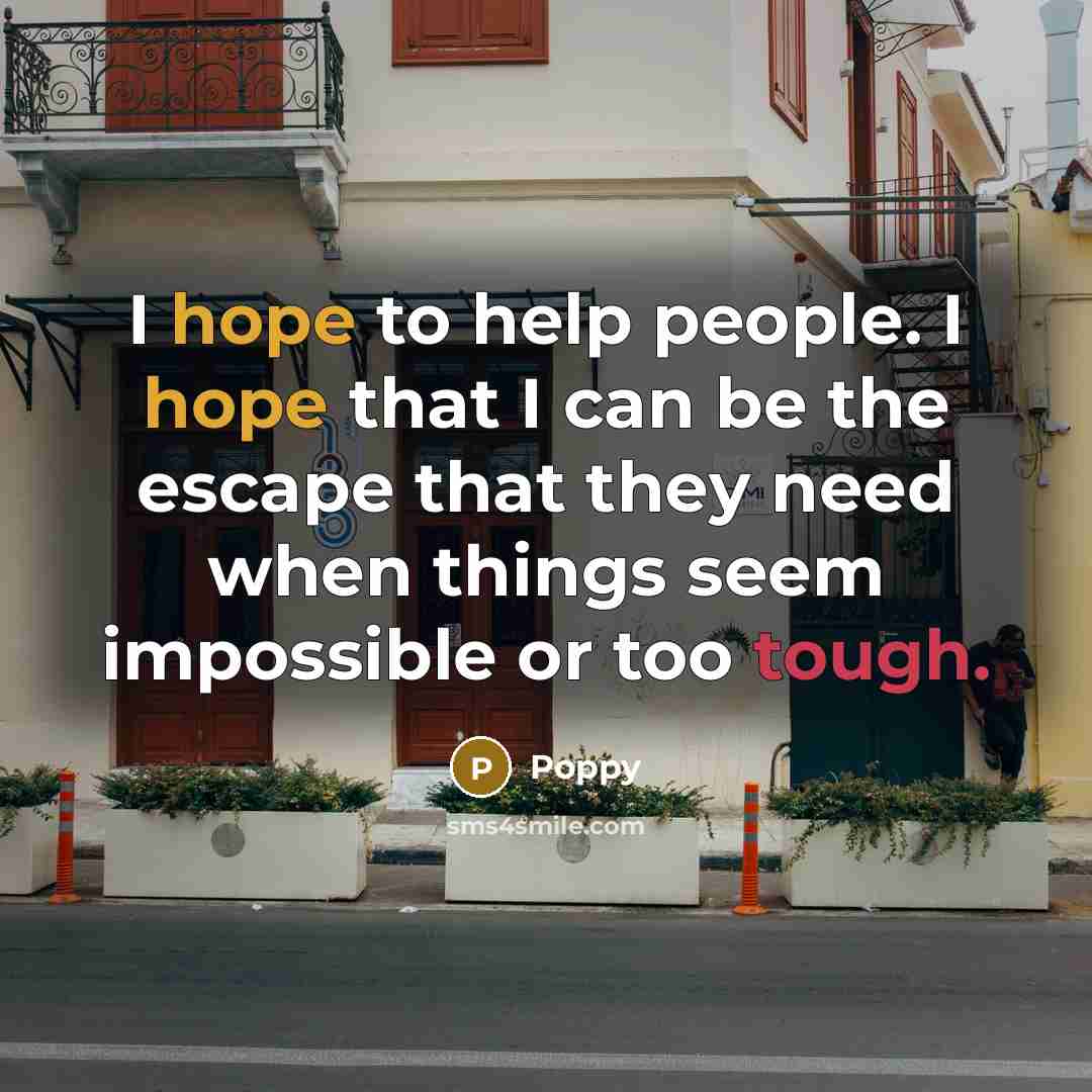 “I hope to help people. I hope that I can…” quote by Poppy