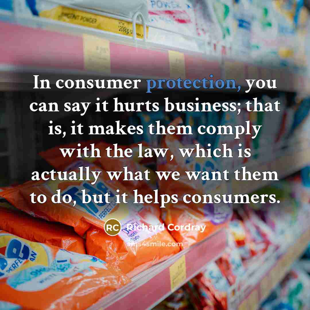 “In consumer protection, you can say it hurts business; that…” quote by Richard Cordray