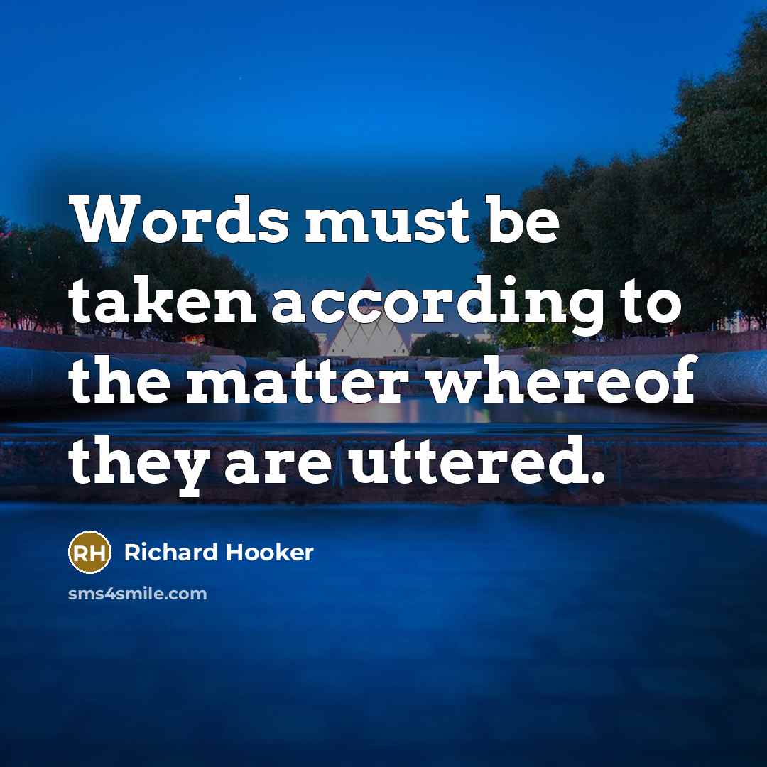 “Words must be taken according to the matter whereof they…” quote by Richard Hooker