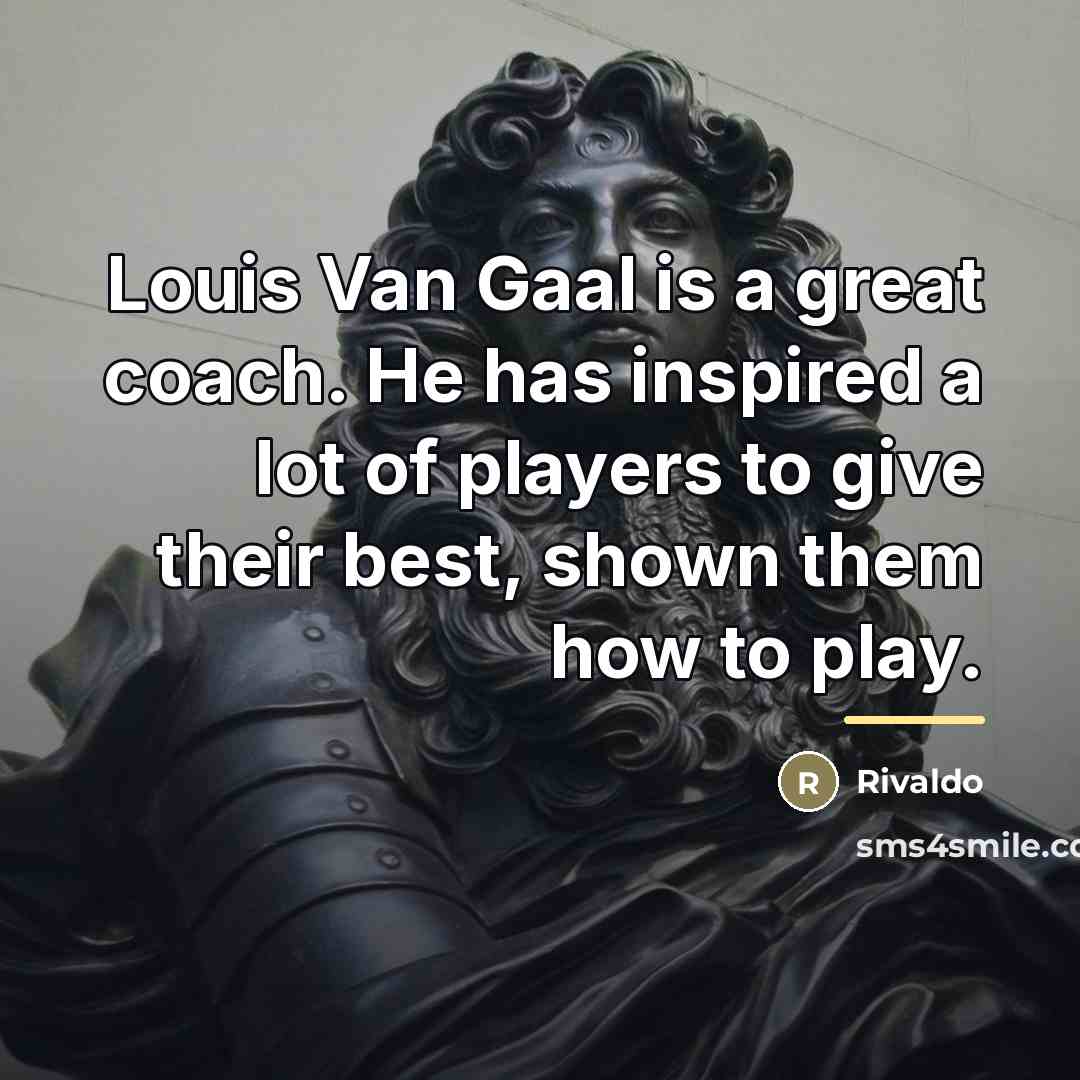 “Louis Van Gaal is a great coach. He has inspired…” quote by Rivaldo