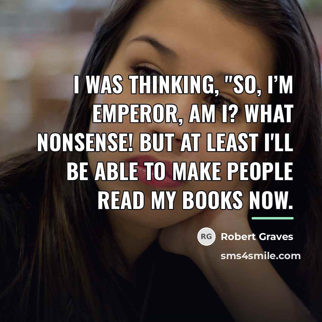 “I was thinking, "So, I’m Emperor, am I? What nonsense!…” quote by Robert Graves