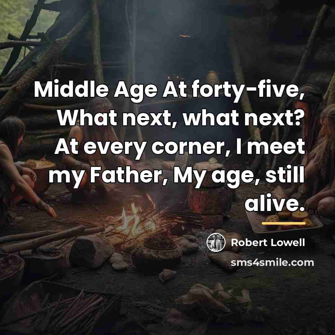 “Middle Age At forty-five, What next, what next? At every…” quote by Robert Lowell