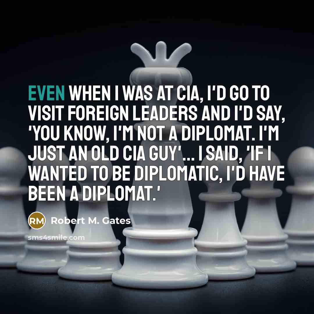 “Even when I was at CIA, I'd go to visit…” quote by Robert M. Gates