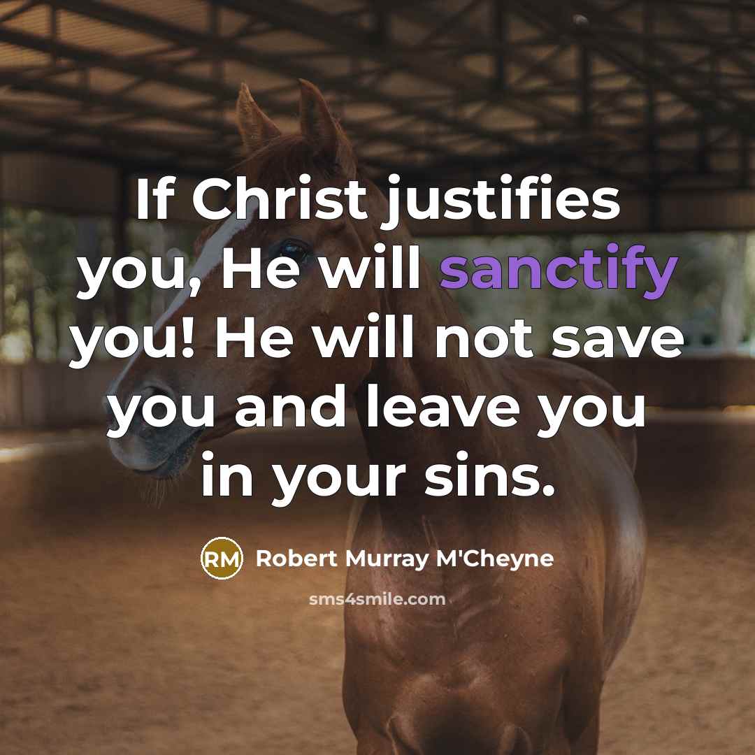 “If Christ justifies you, He will sanctify you! He will…” quote by Robert Murray M'Cheyne