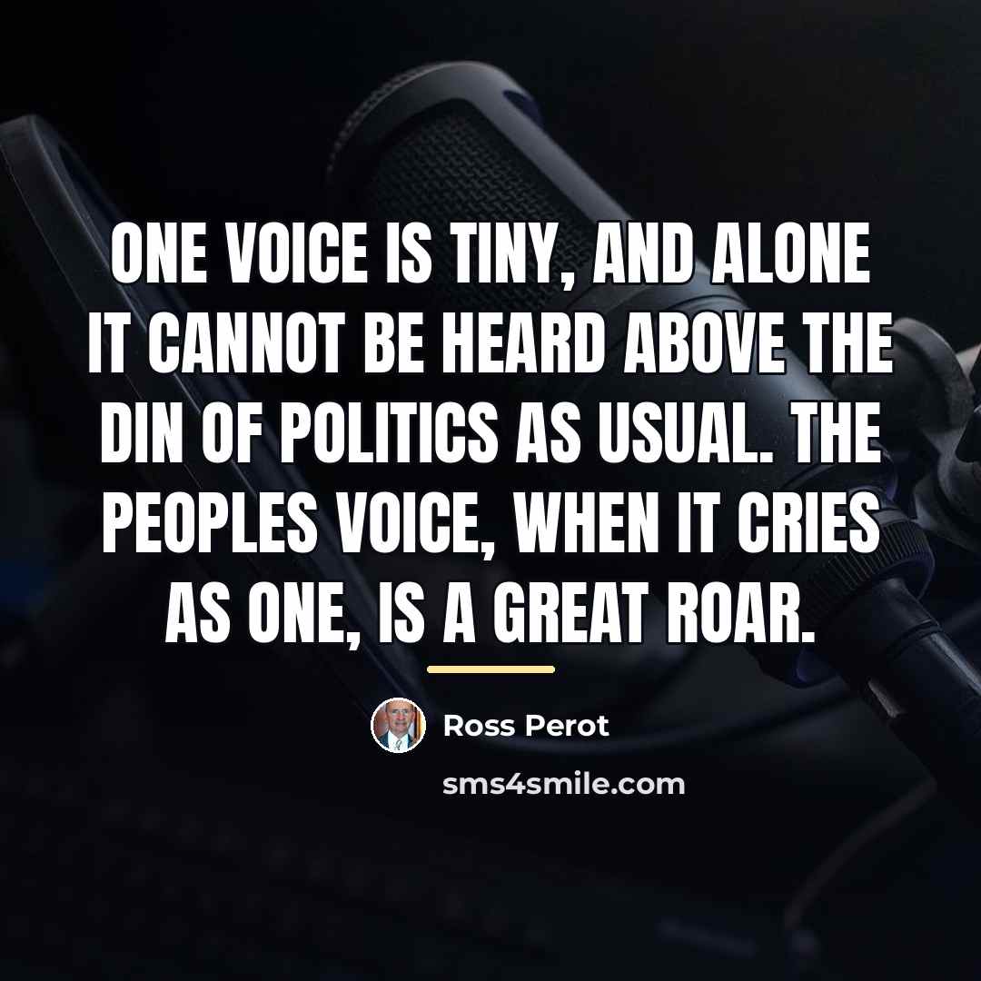 “One voice is tiny, and alone it cannot be heard…” quote by Ross Perot