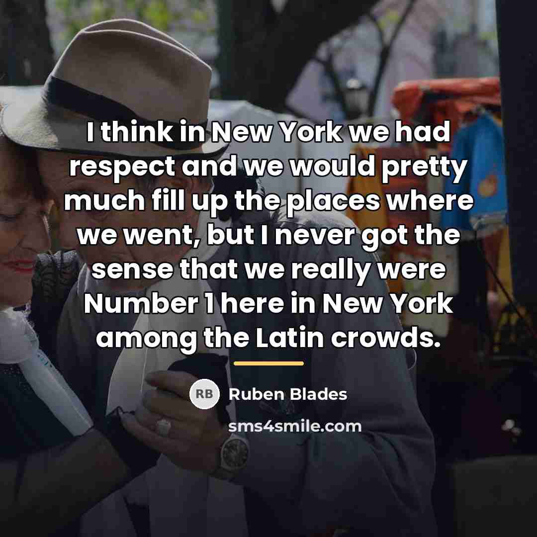 “I think in New York we had respect and we…” quote by Ruben Blades