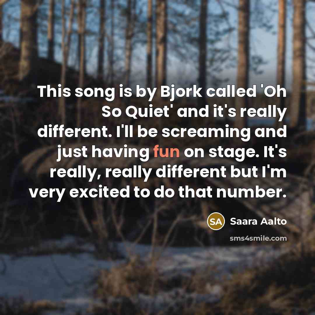 “This song is by Bjork called 'Oh So Quiet' and…” quote by Saara Aalto