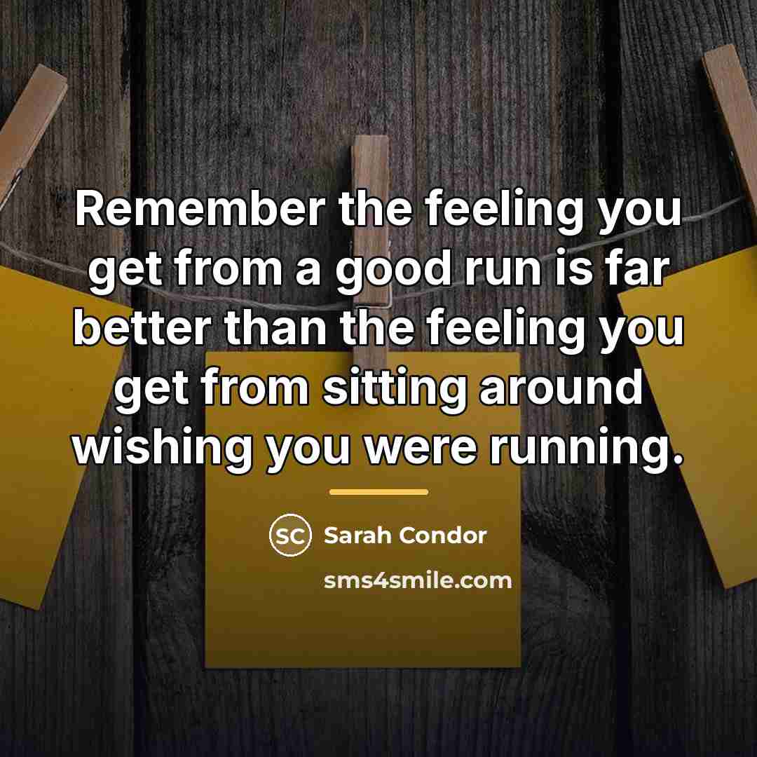 “Remember the feeling you get from a good run is…” quote by Sarah Condor