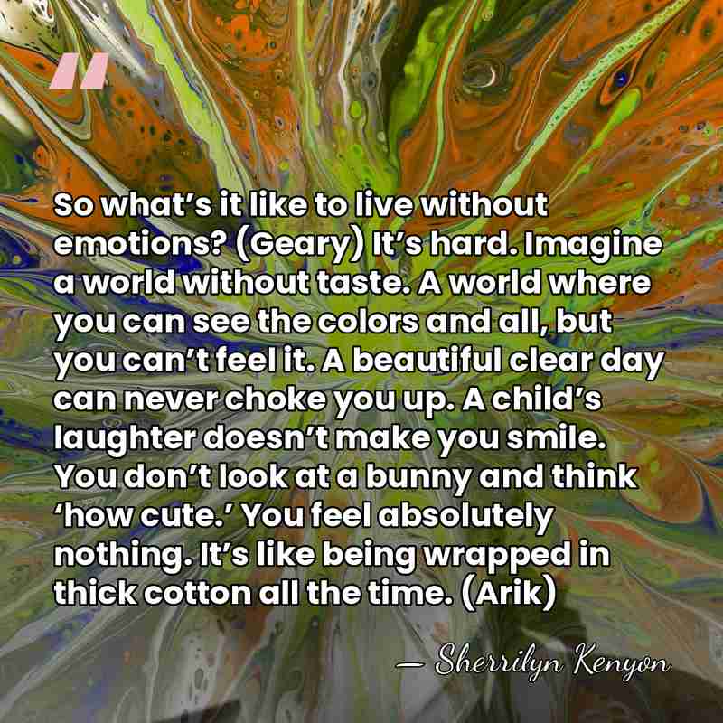 So what’s it like to live without emotions? (Geary) It’s hard. Imagine&hellip; - Sherrilyn Kenyon