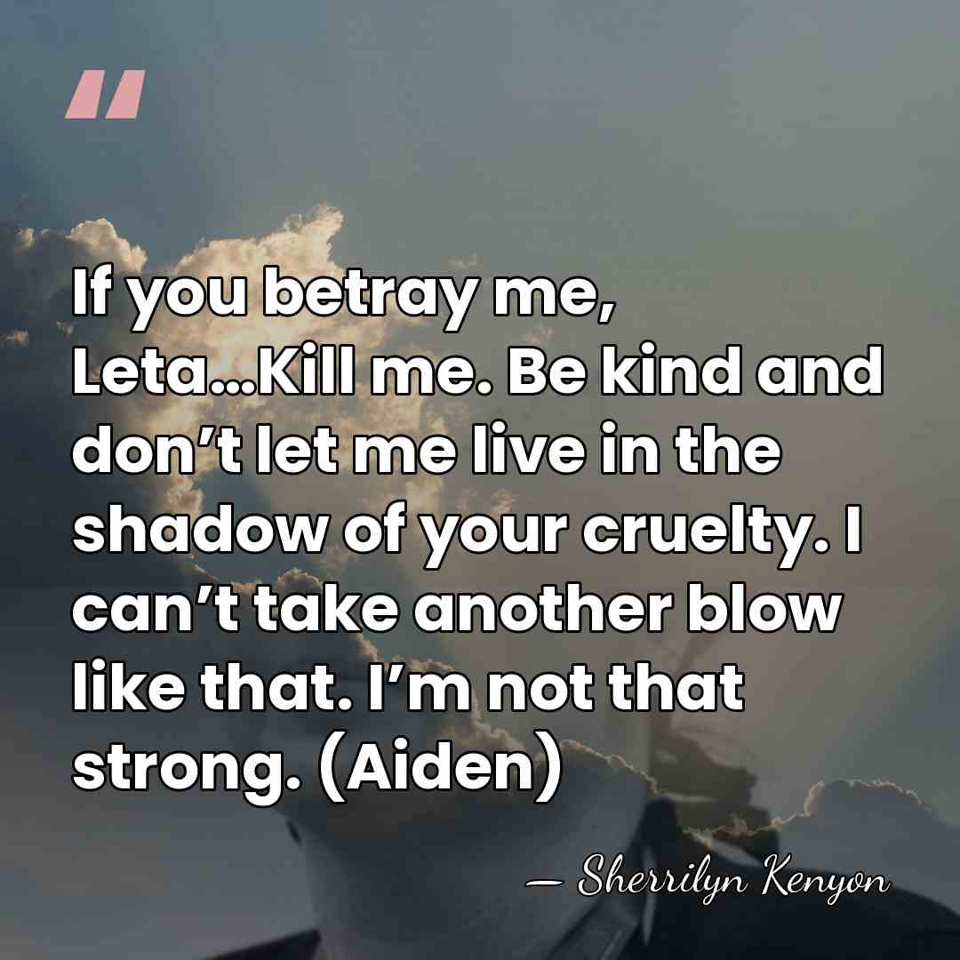 If you betray me, Leta…Kill me. Be kind and don’t let me&hellip; - Sherrilyn Kenyon