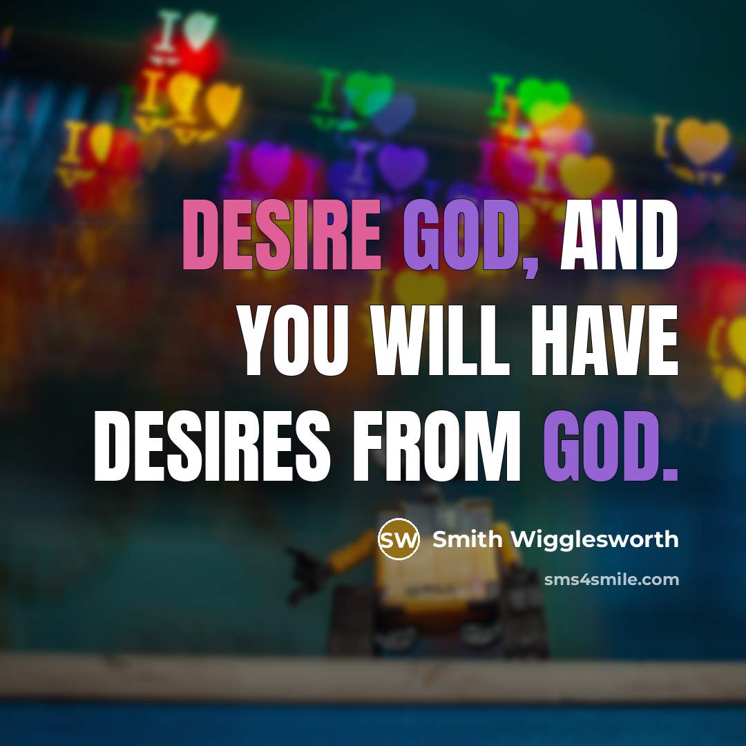 “Desire God, and you will have desires from God.…” quote by Smith Wigglesworth