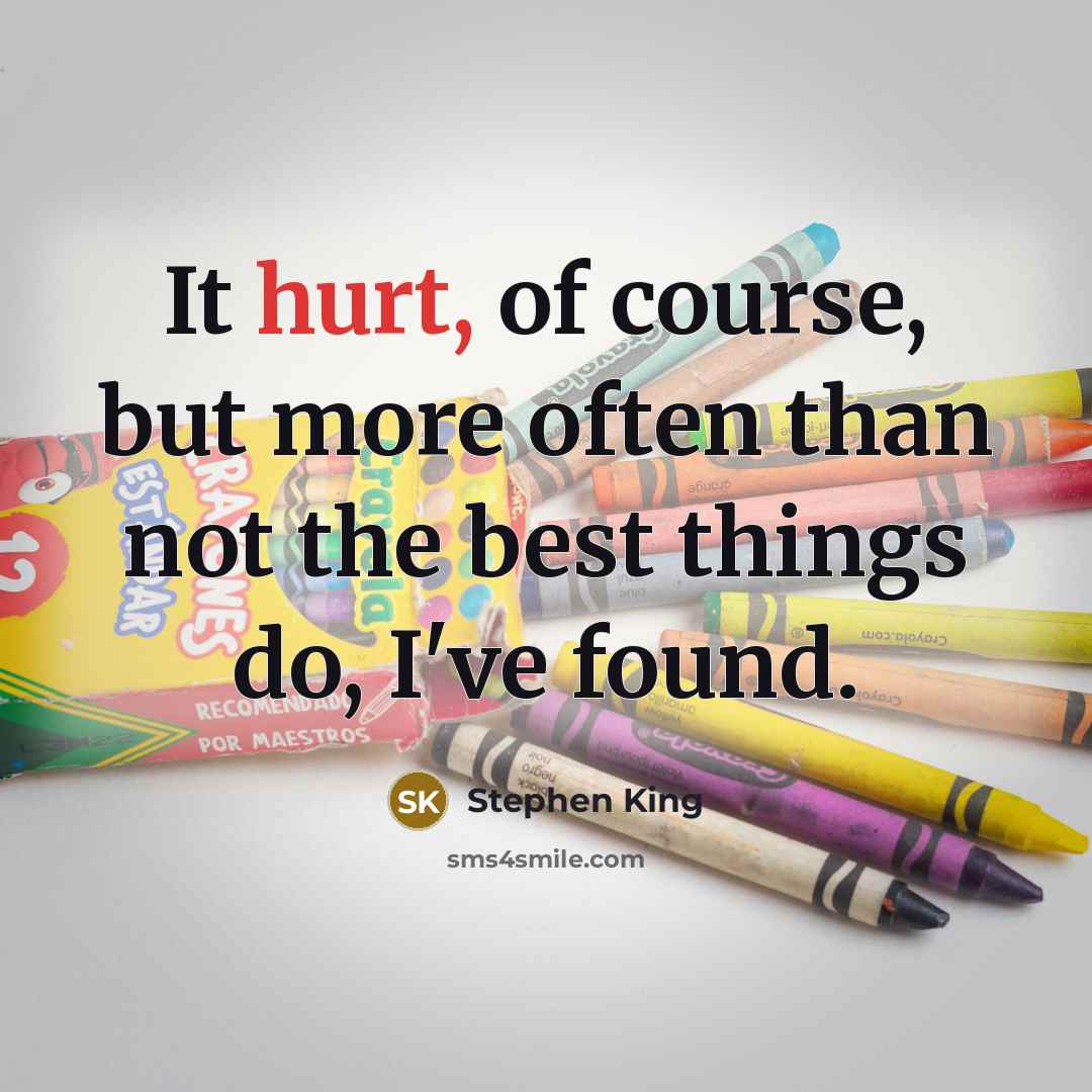 “It hurt, of course, but more often than not the…” quote by Stephen King