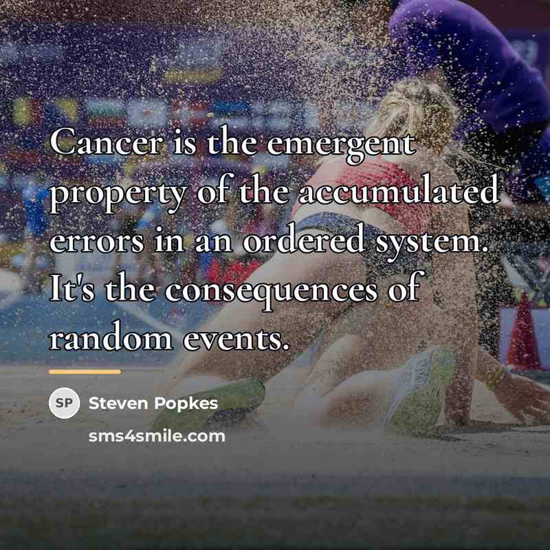 “Cancer is the emergent property of the accumulated errors in…” quote by Steven Popkes