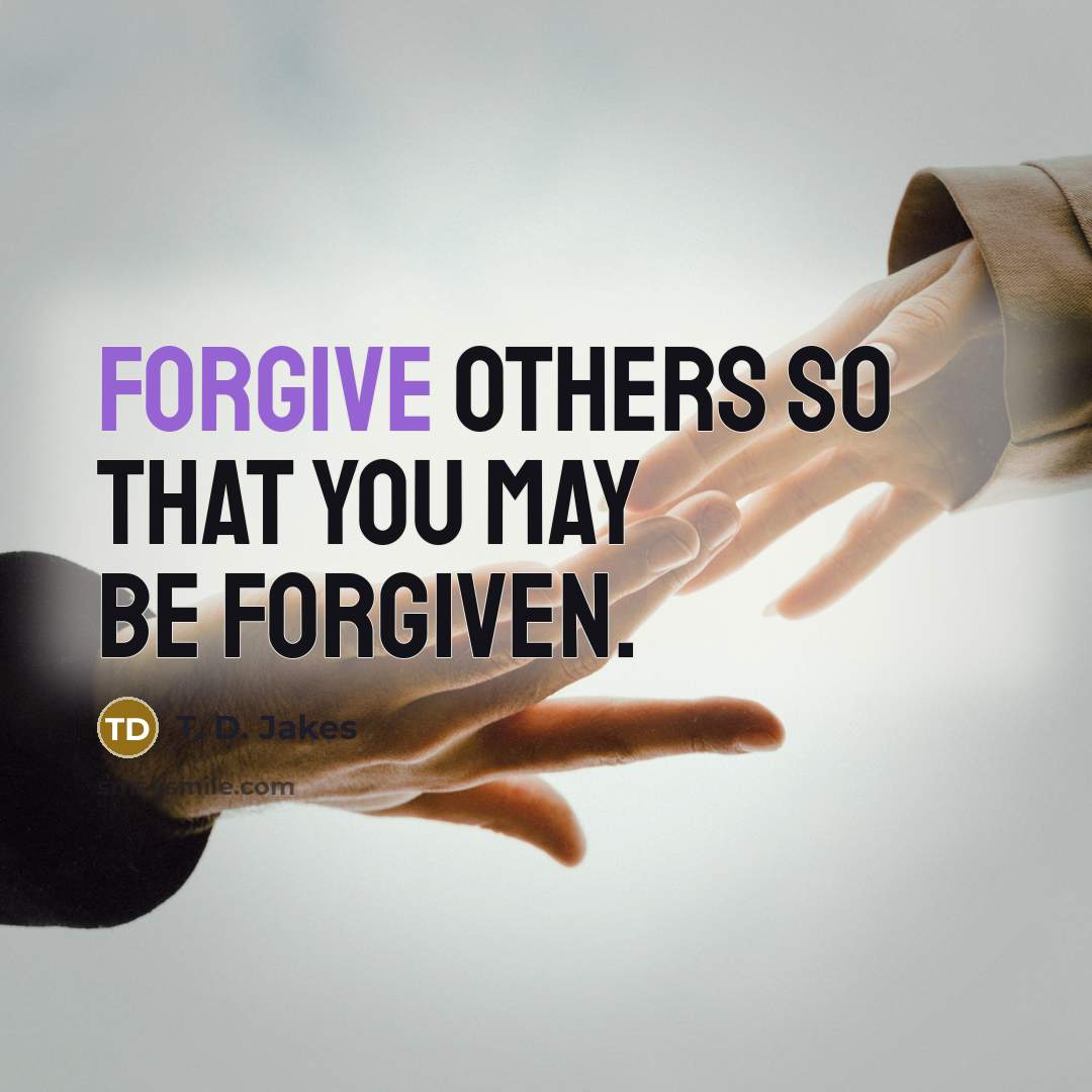 “Forgive others so that you may be forgiven.…” quote by T. D. Jakes
