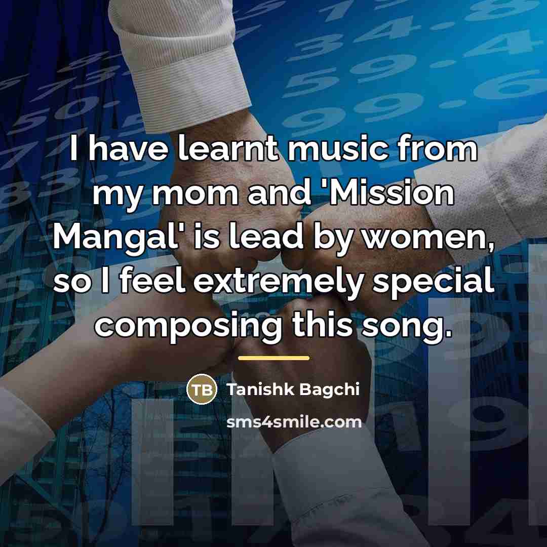 “I have learnt music from my mom and 'Mission Mangal'…” quote by Tanishk Bagchi