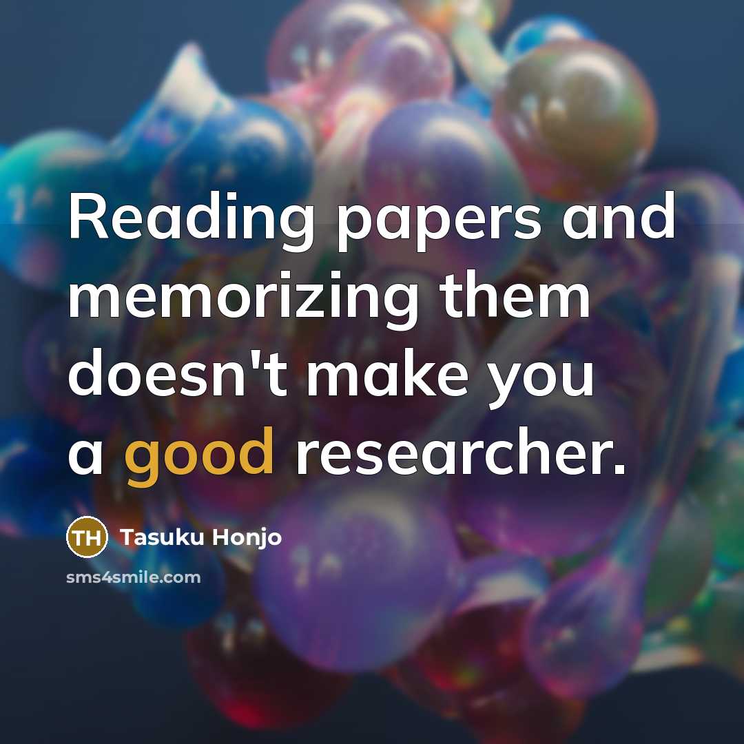 “Reading papers and memorizing them doesn't make you a good…” quote by Tasuku Honjo