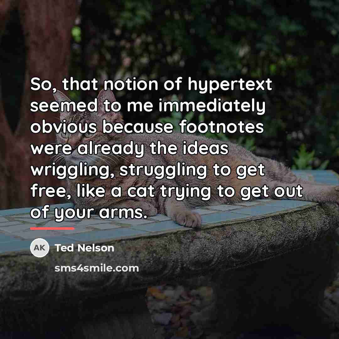 “So, that notion of hypertext seemed to me immediately obvious…” quote by Ted Nelson