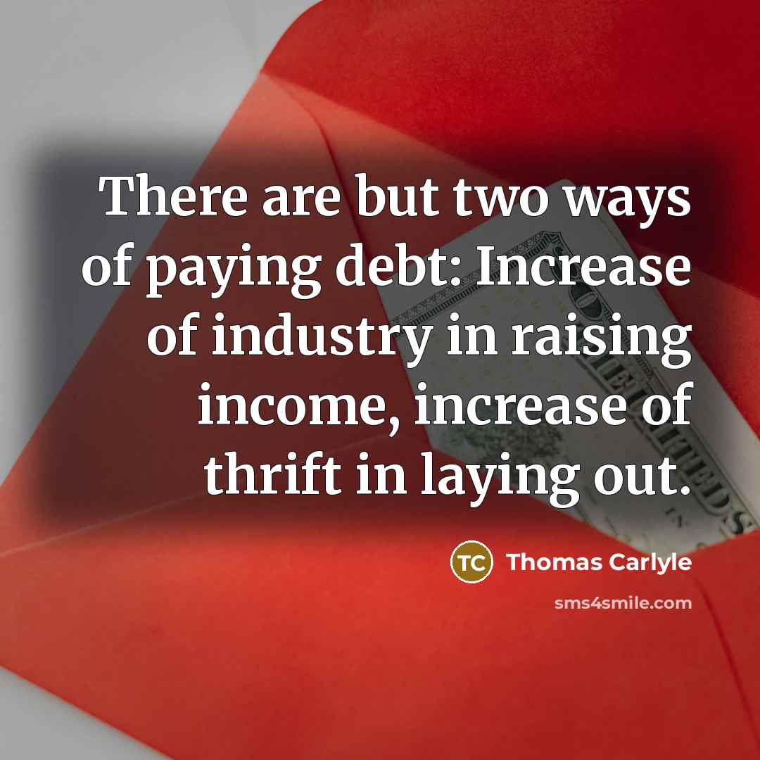 “There are but two ways of paying debt: Increase of…” quote by Thomas Carlyle