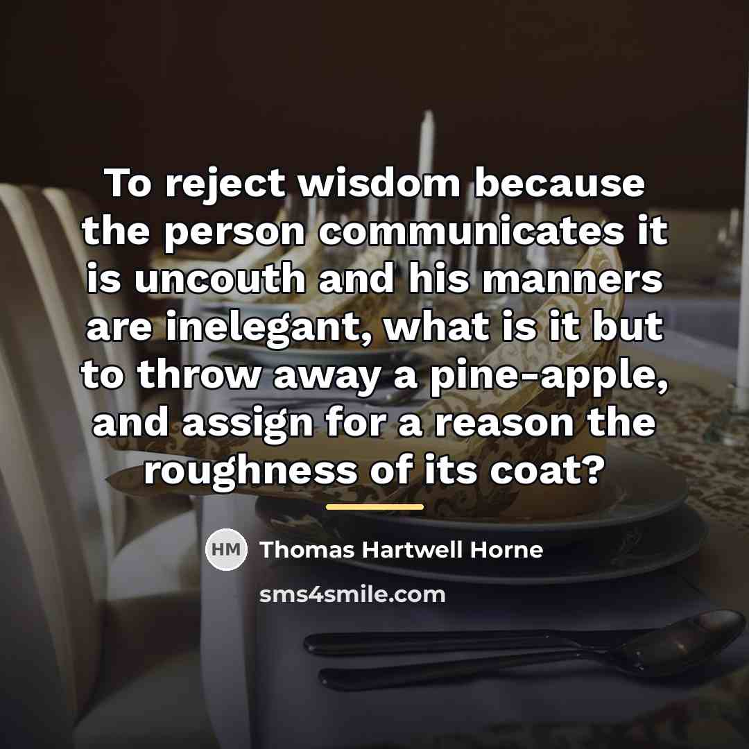 “To reject wisdom because the person communicates it is uncouth…” quote by Thomas Hartwell Horne