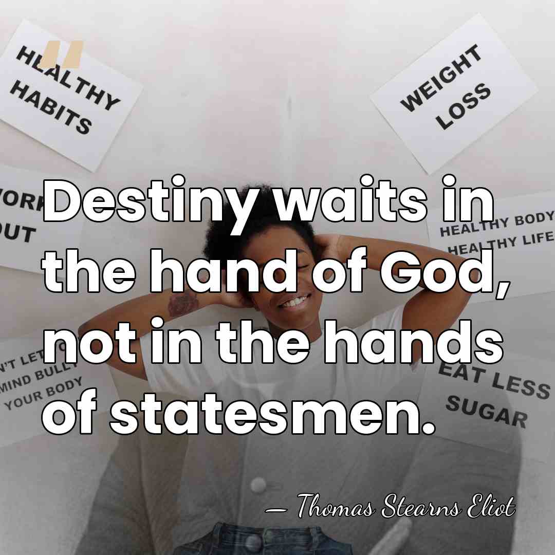 Destiny waits in the hand of God, not in the hands of&hellip; - Thomas Stearns Eliot