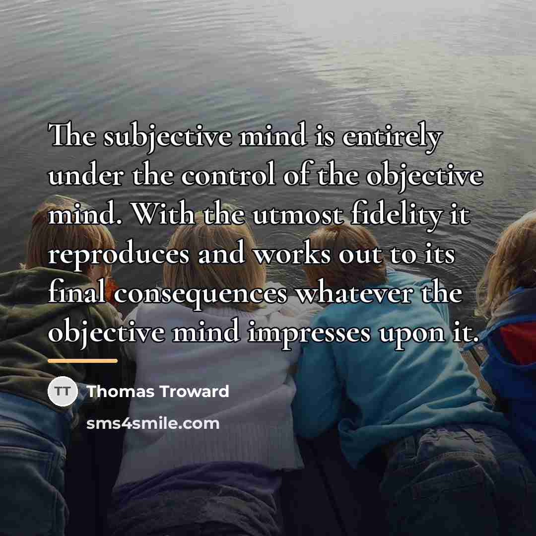 “The subjective mind is entirely under the control of the…” quote by Thomas Troward