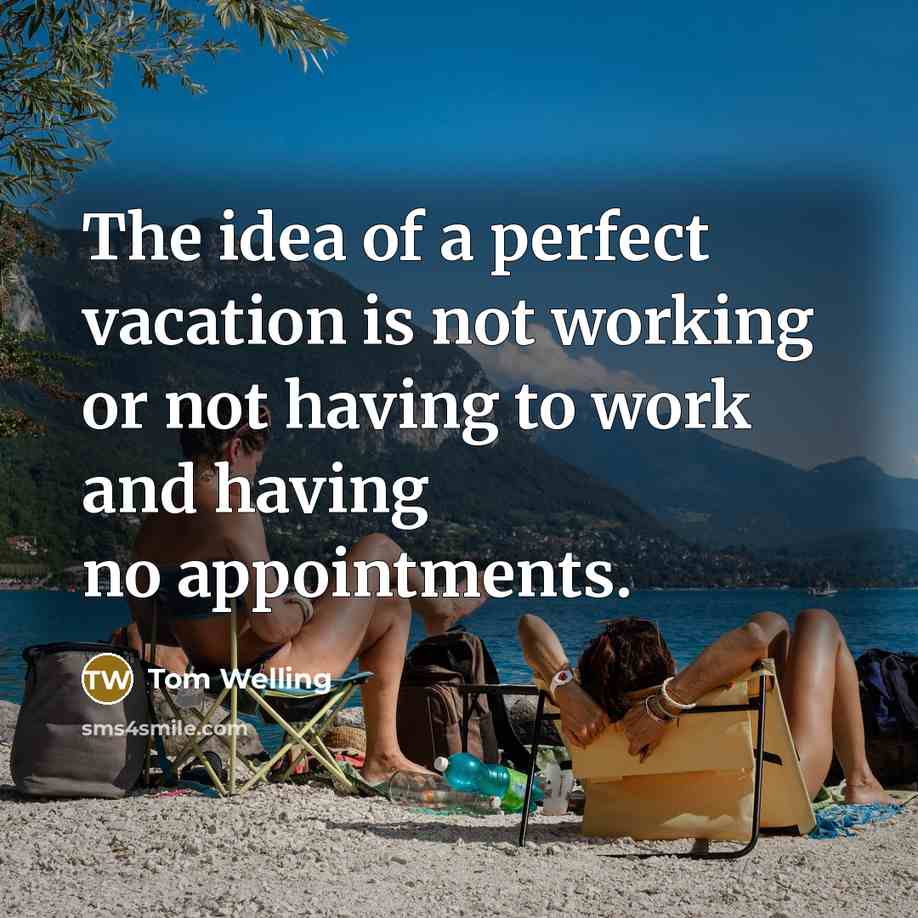 “The idea of a perfect vacation is not working or…” quote by Tom Welling