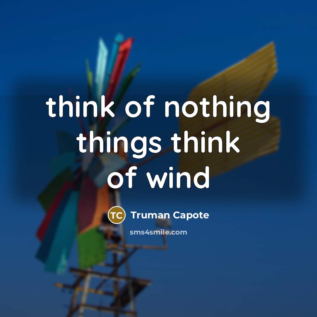 “think of nothing things think of wind” quote by Truman Capote