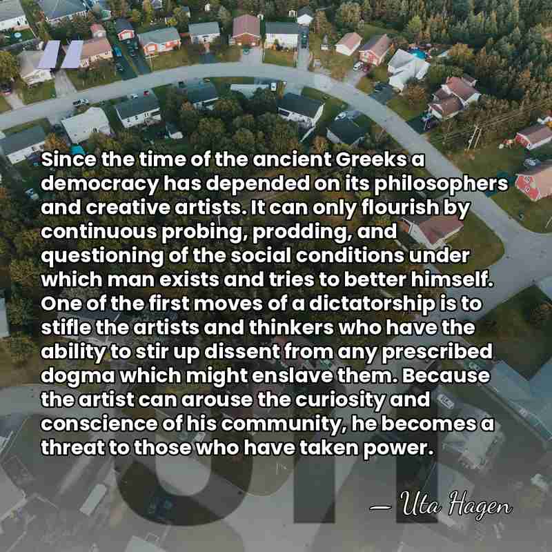 Since the time of the ancient Greeks a democracy has depended on&hellip; - Uta Hagen