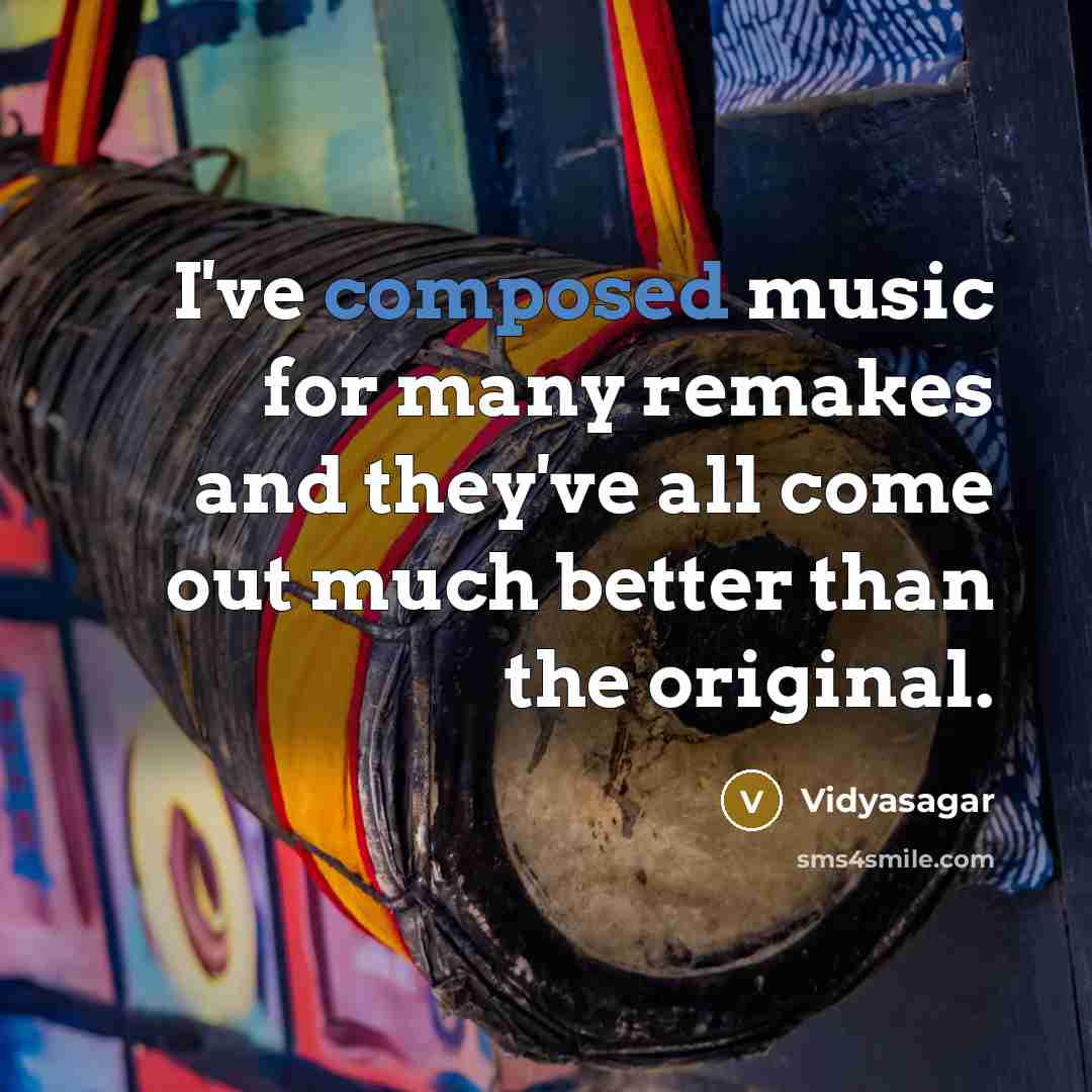 “I've composed music for many remakes and they've all come…” quote by Vidyasagar