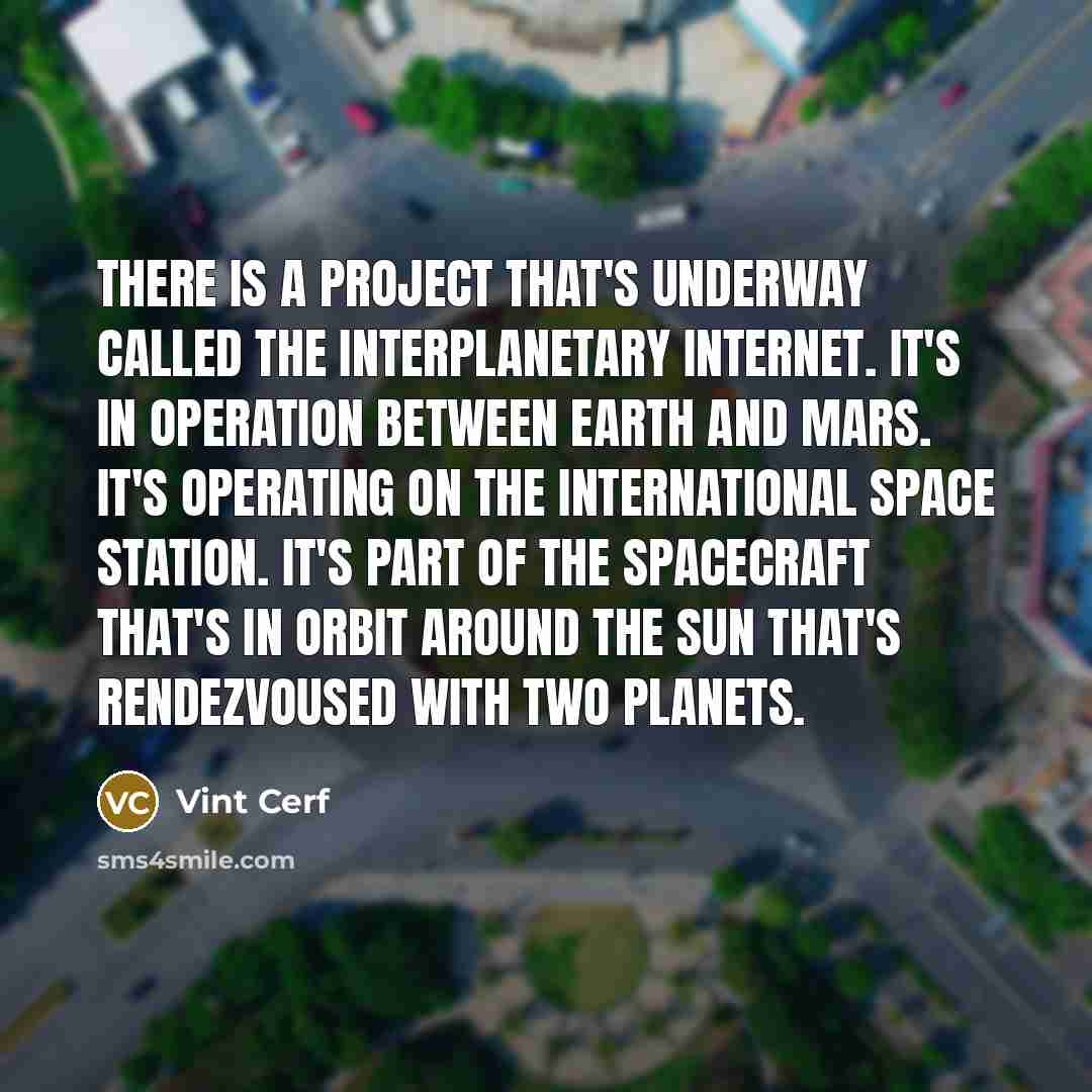 “There is a project that's underway called the interplanetary Internet.…” quote by Vint Cerf