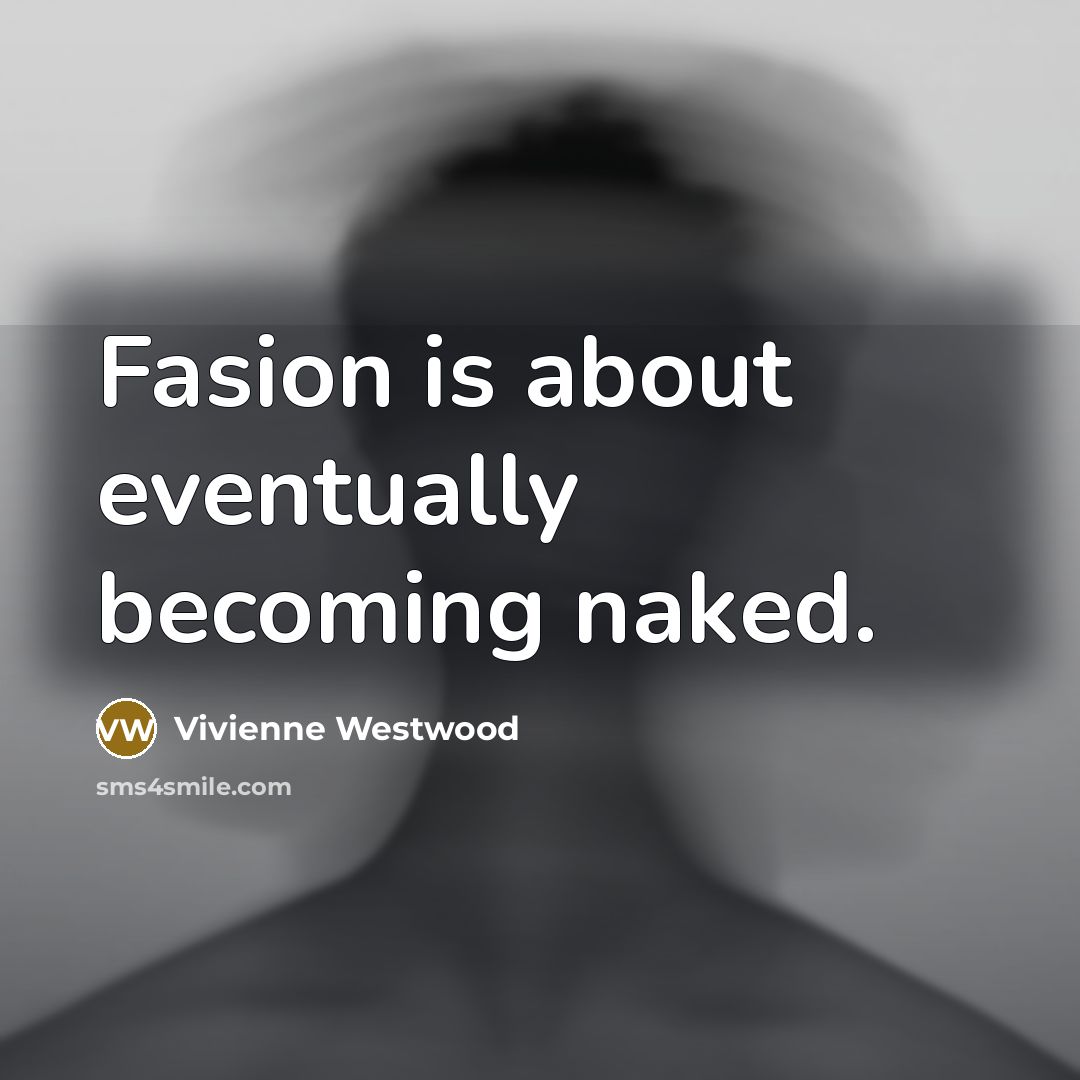 “Fasion is about eventually becoming naked.…” quote by Vivienne Westwood