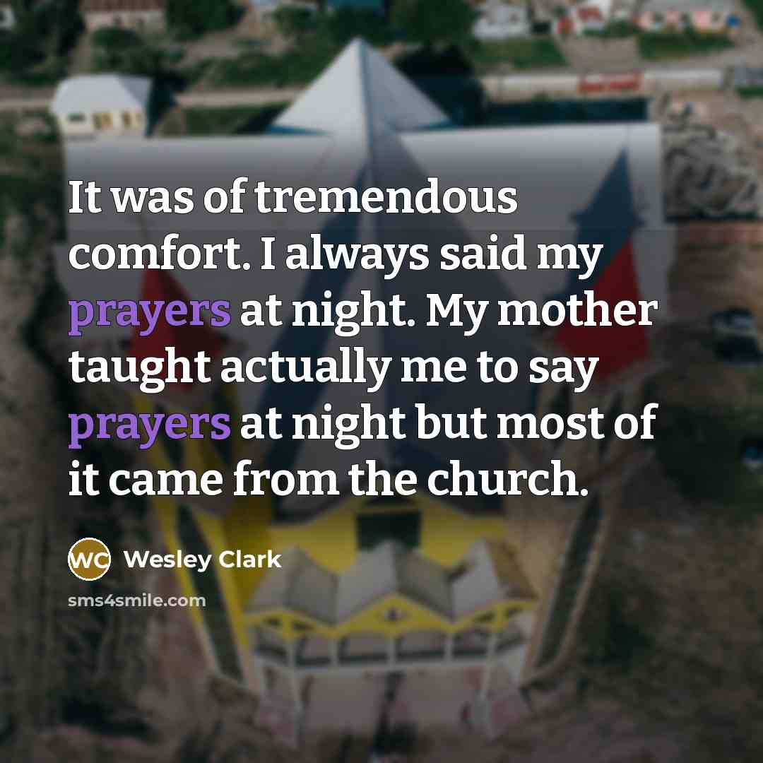 “It was of tremendous comfort. I always said my prayers…” quote by Wesley Clark