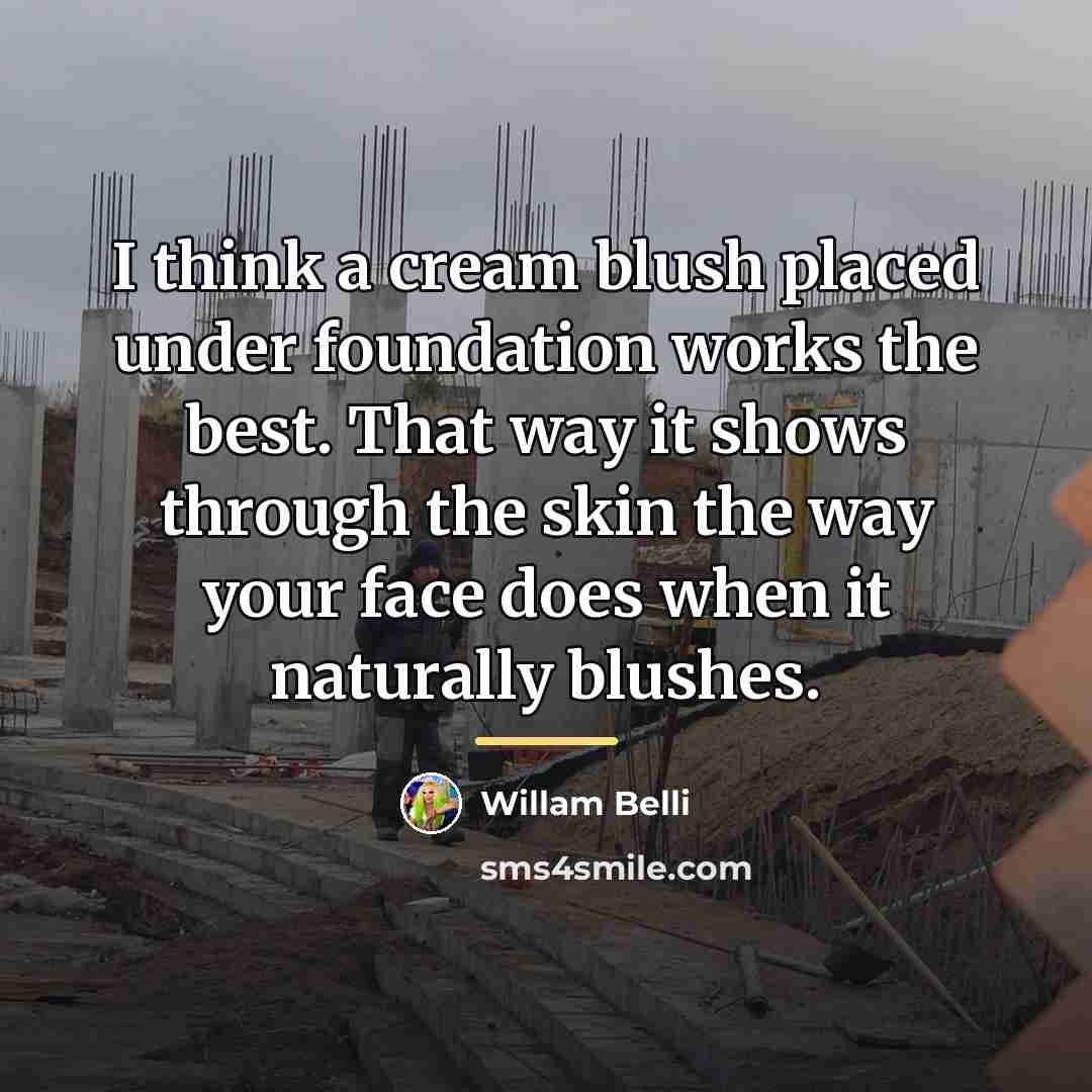 “I think a cream blush placed under foundation works the…” quote by Willam Belli