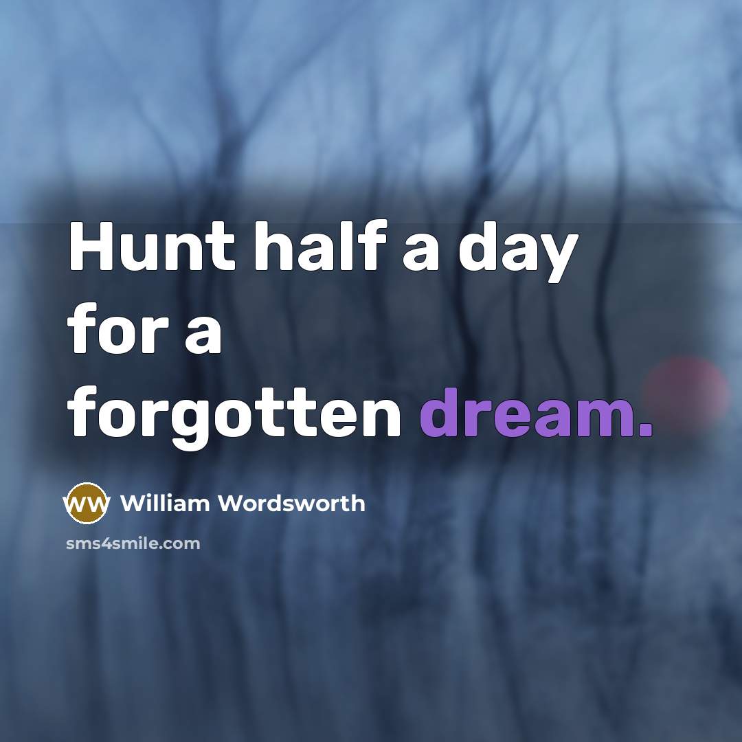 “Hunt half a day for a forgotten dream.…” quote by William Wordsworth