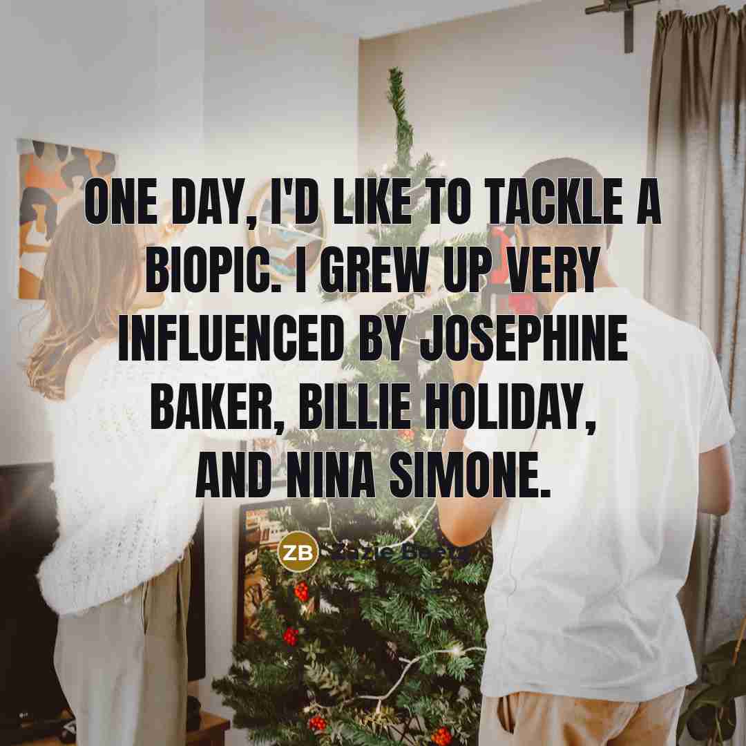 “One day, I'd like to tackle a biopic. I grew…” quote by Zazie Beetz