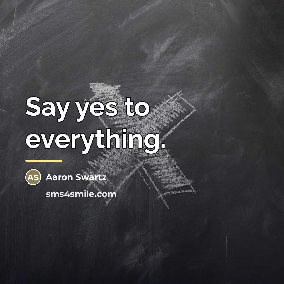 “Say yes to everything.…” quote by Aaron Swartz