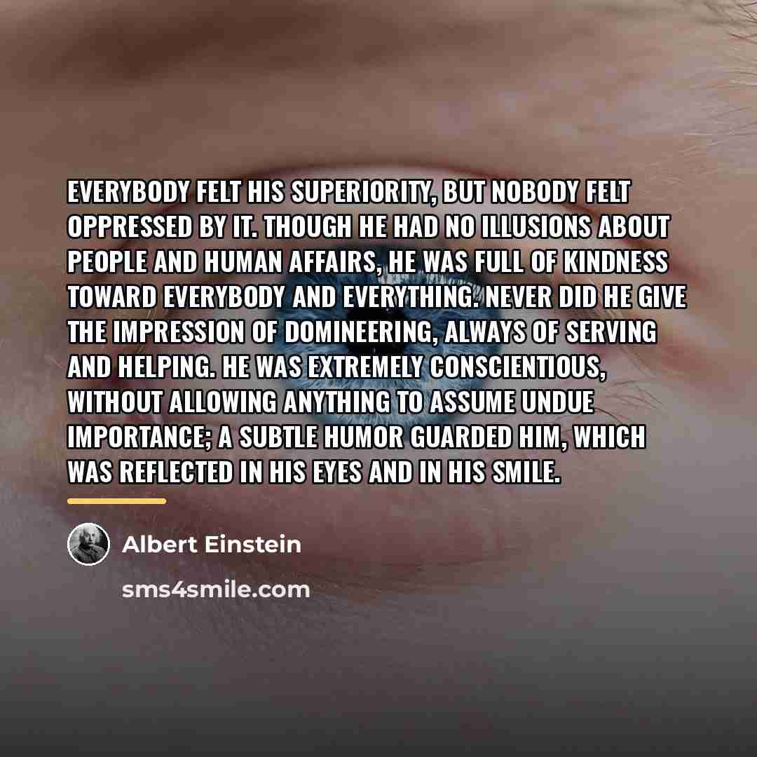 “Everybody felt his superiority, but nobody felt oppressed by it.…” quote by Albert Einstein