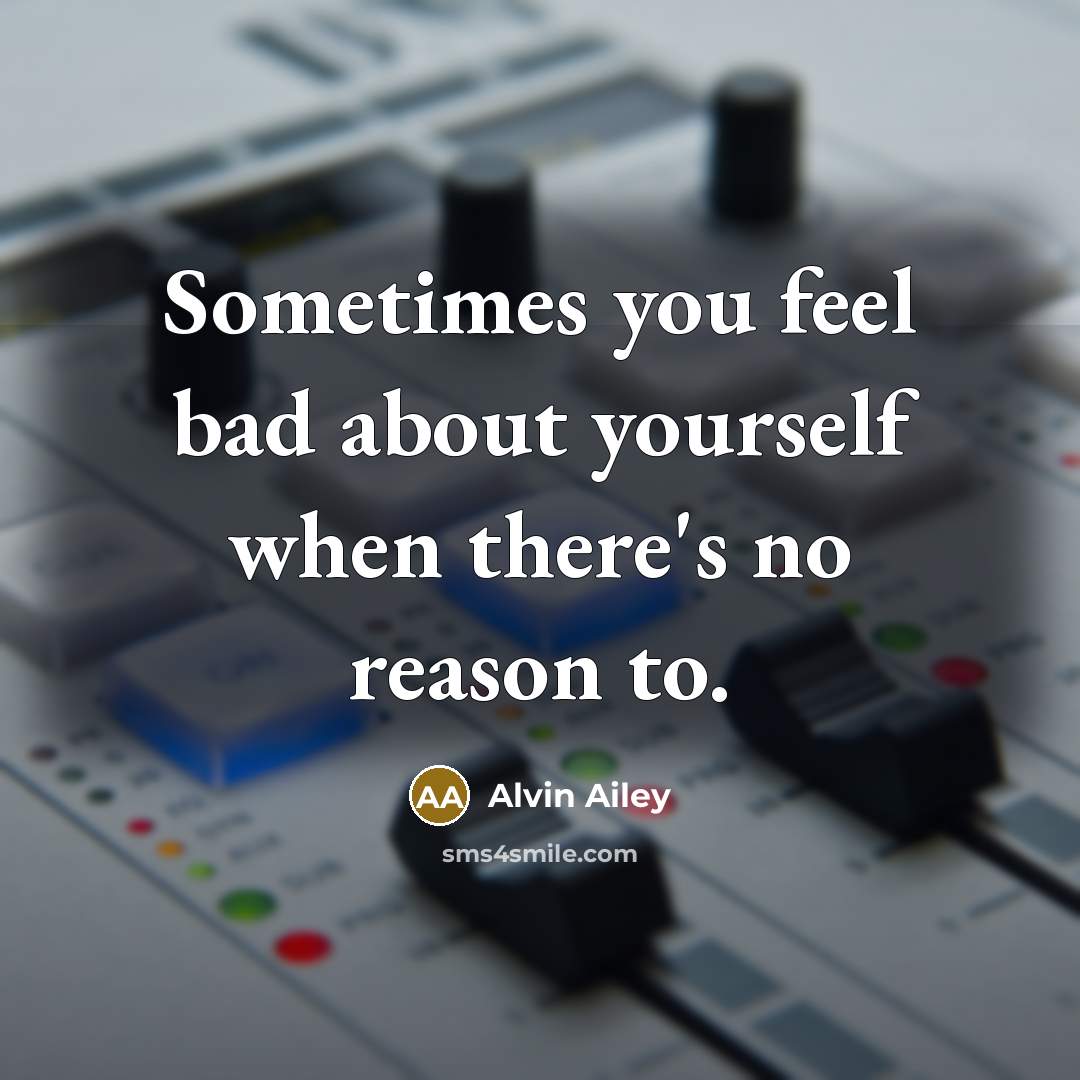 “Sometimes you feel bad about yourself when there's no reason…” quote by Alvin Ailey