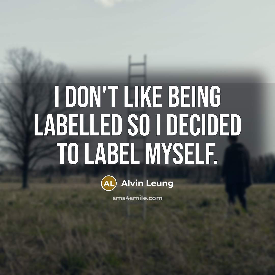 “I don't like being labelled so I decided to label…” quote by Alvin Leung