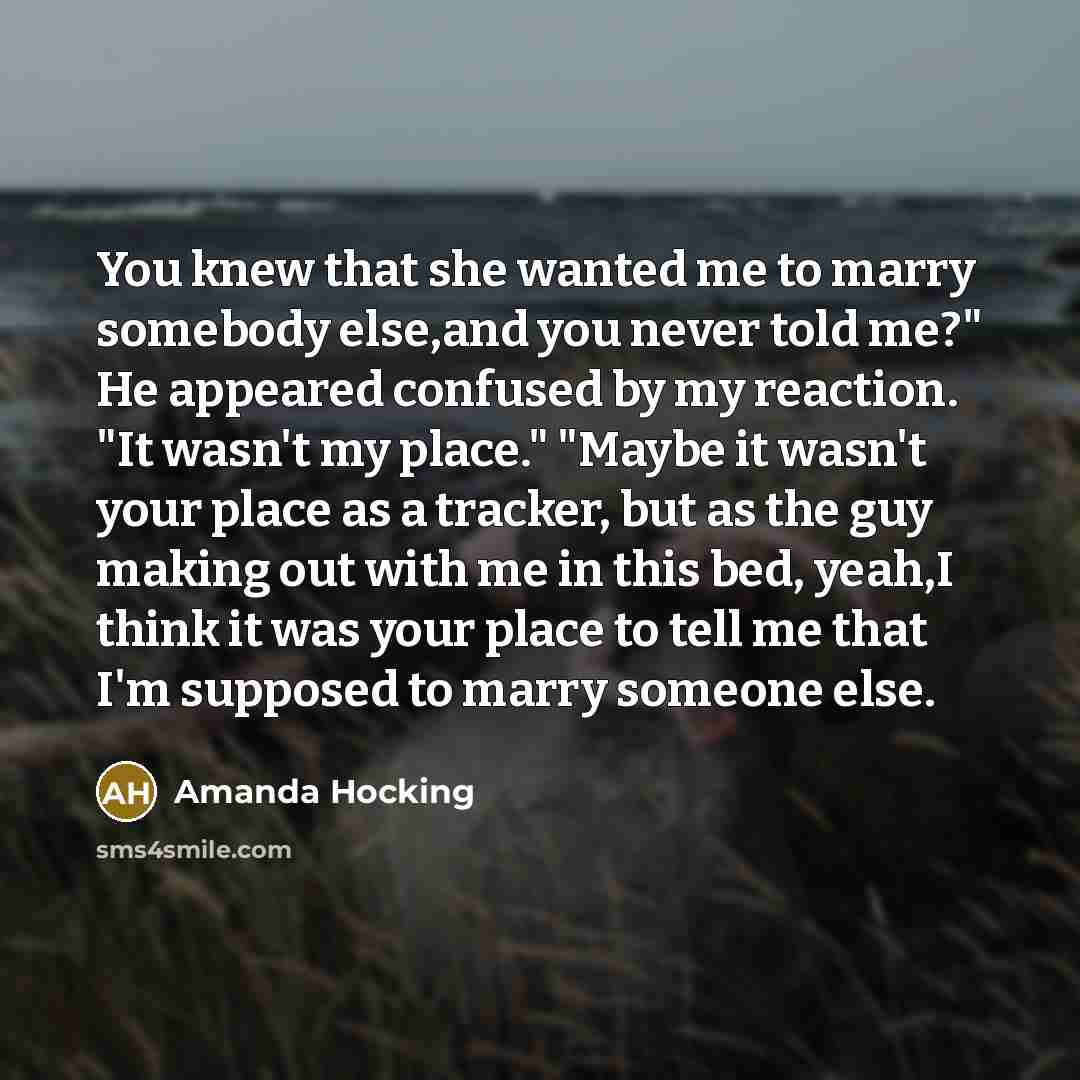 “You knew that she wanted me to marry somebody else,and…” quote by Amanda Hocking