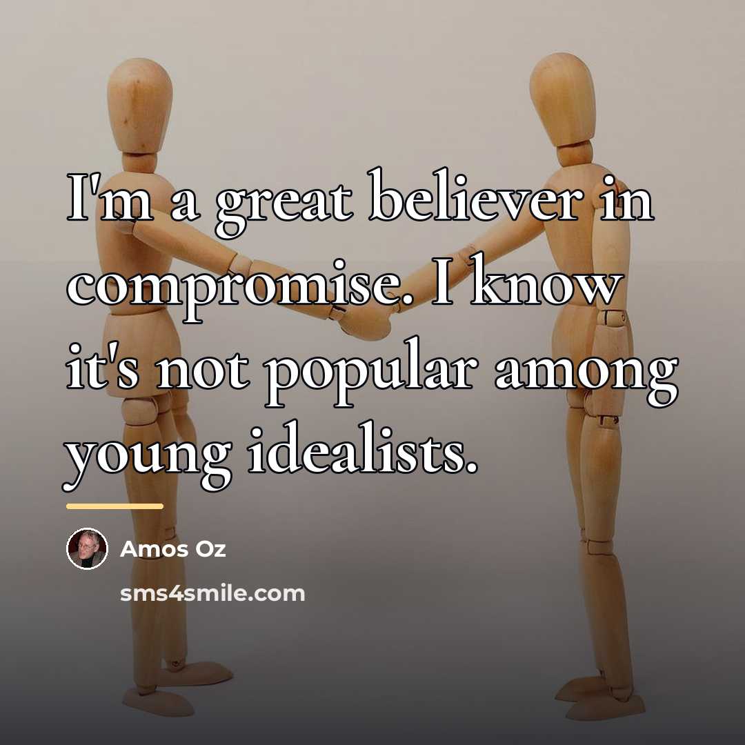 “I'm a great believer in compromise. I know it's not…” quote by Amos Oz